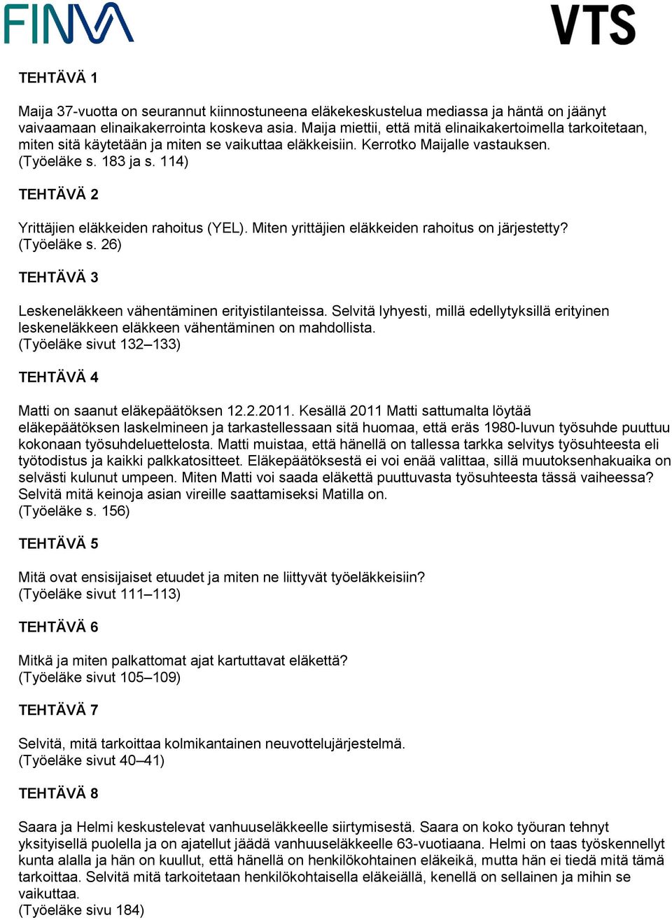 114) TEHTÄVÄ 2 Yrittäjien eläkkeiden rahoitus (YEL). Miten yrittäjien eläkkeiden rahoitus on järjestetty? (Työeläke s. 26) TEHTÄVÄ 3 Leskeneläkkeen vähentäminen erityistilanteissa.