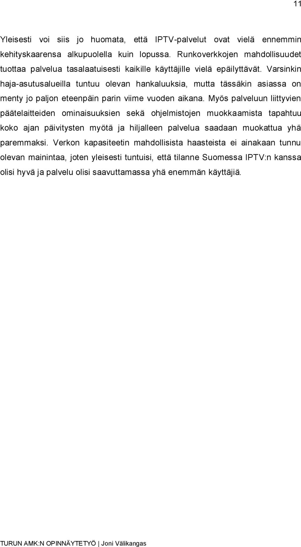 Varsinkin haja-asutusalueilla tuntuu olevan hankaluuksia, mutta tässäkin asiassa on menty jo paljon eteenpäin parin viime vuoden aikana.