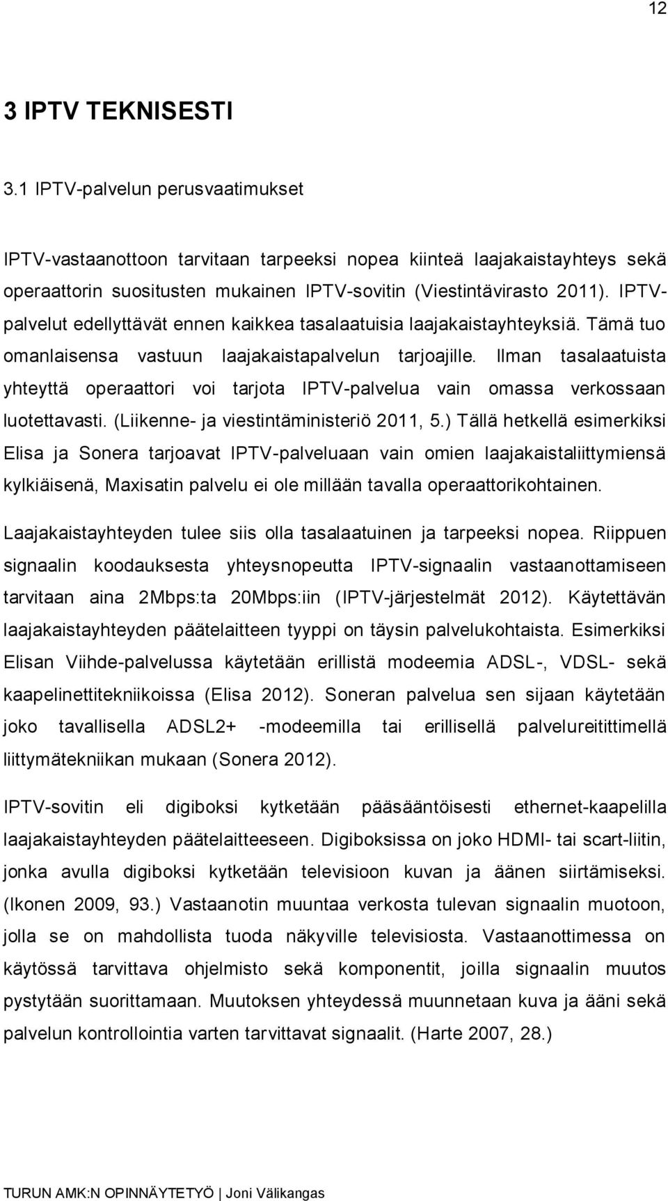 IPTVpalvelut edellyttävät ennen kaikkea tasalaatuisia laajakaistayhteyksiä. Tämä tuo omanlaisensa vastuun laajakaistapalvelun tarjoajille.