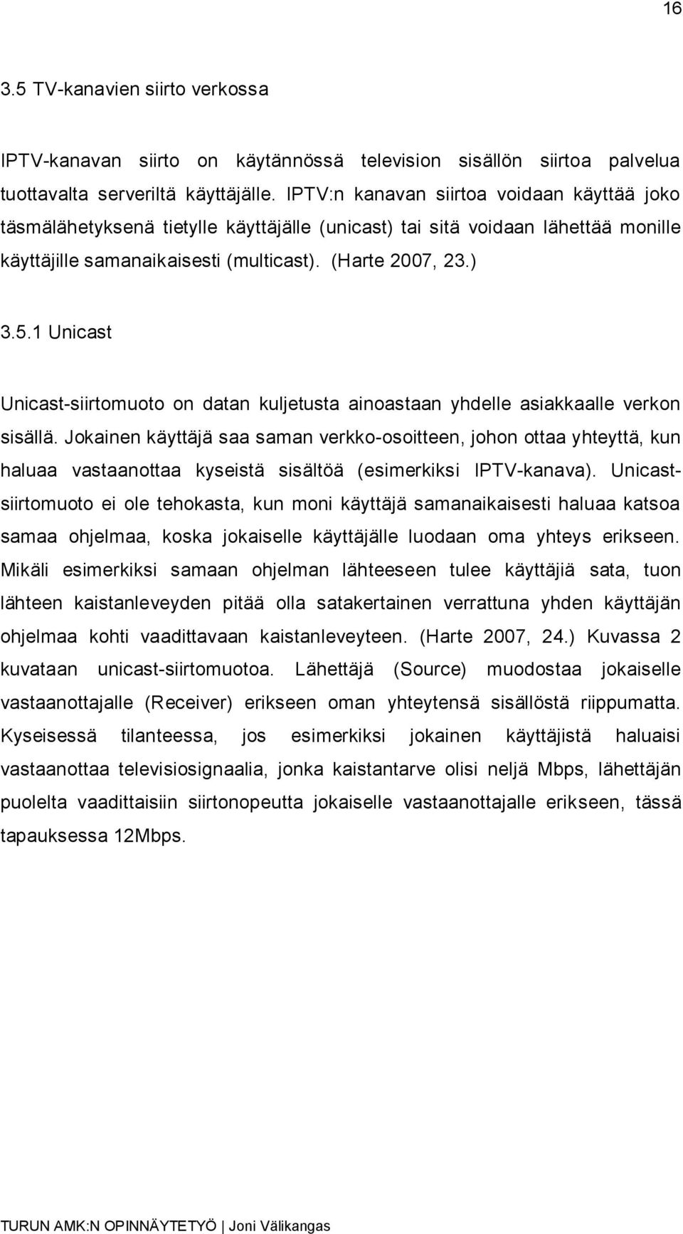 1 Unicast Unicast-siirtomuoto on datan kuljetusta ainoastaan yhdelle asiakkaalle verkon sisällä.