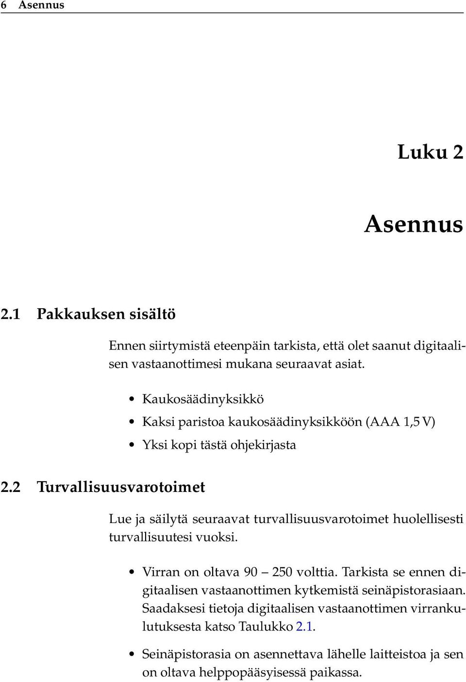 2 Turvallisuusvarotoimet Lue ja säilytä seuraavat turvallisuusvarotoimet huolellisesti turvallisuutesi vuoksi. Virran on oltava 90 250 volttia.