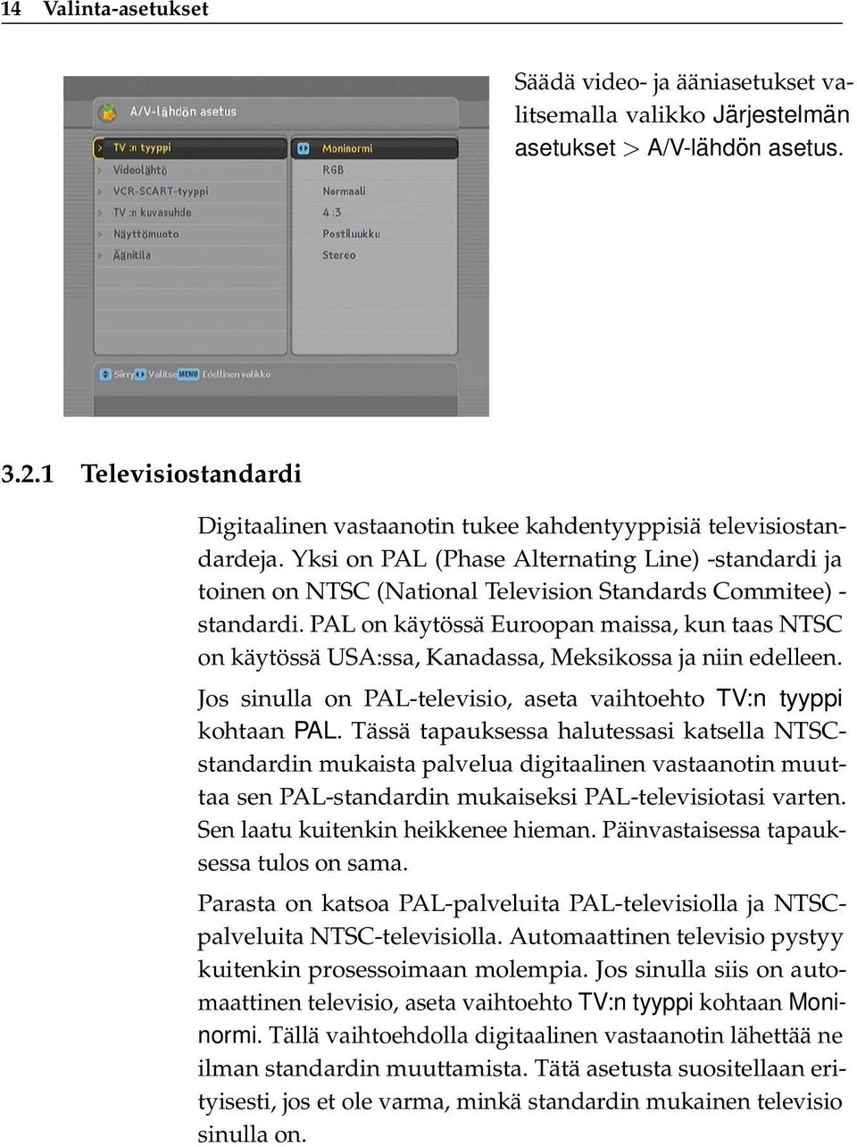 Yksi on PAL (Phase Alternating Line) -standardi ja toinen on NTSC (National Television Standards Commitee) - standardi.