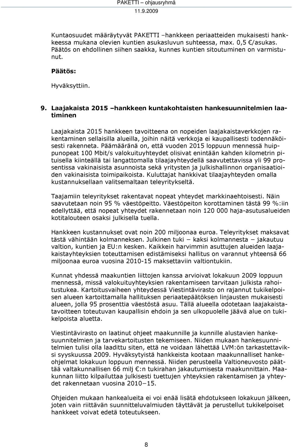 Laajakaista 2015 hankkeen kuntakohtaisten hankesuunnitelmien laatiminen Laajakaista 2015 hankkeen tavoitteena on nopeiden laajakaistaverkkojen rakentaminen sellaisilla alueilla, joihin näitä verkkoja