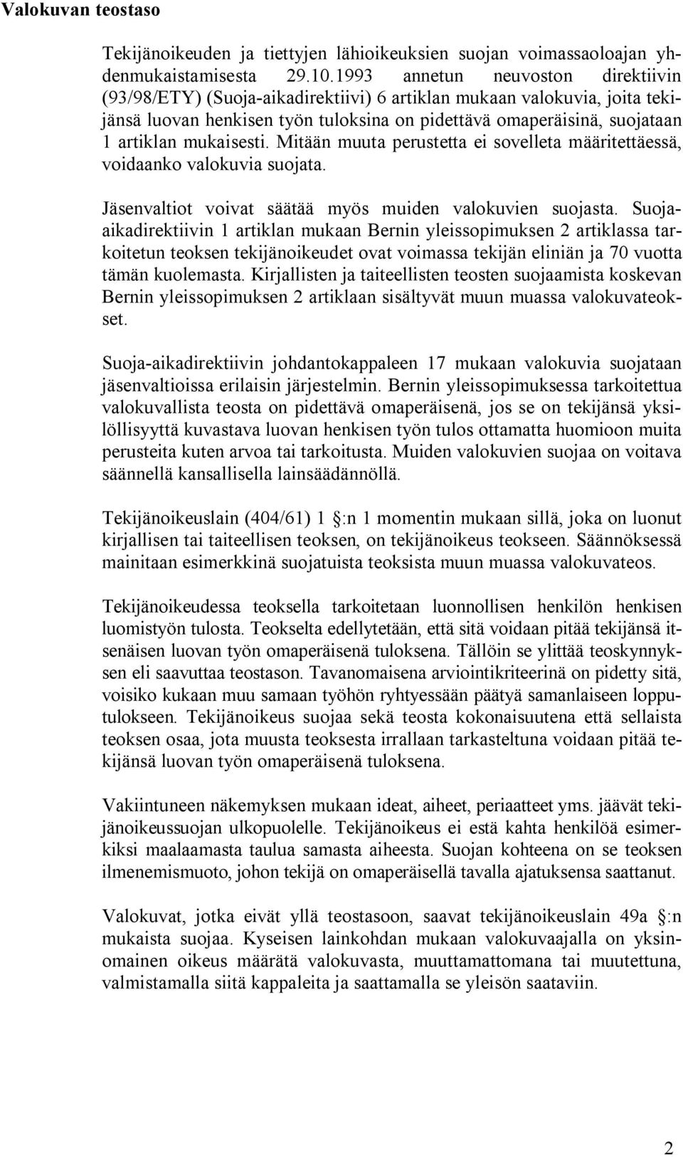 mukaisesti. Mitään muuta perustetta ei sovelleta määritettäessä, voidaanko valokuvia suojata. Jäsenvaltiot voivat säätää myös muiden valokuvien suojasta.