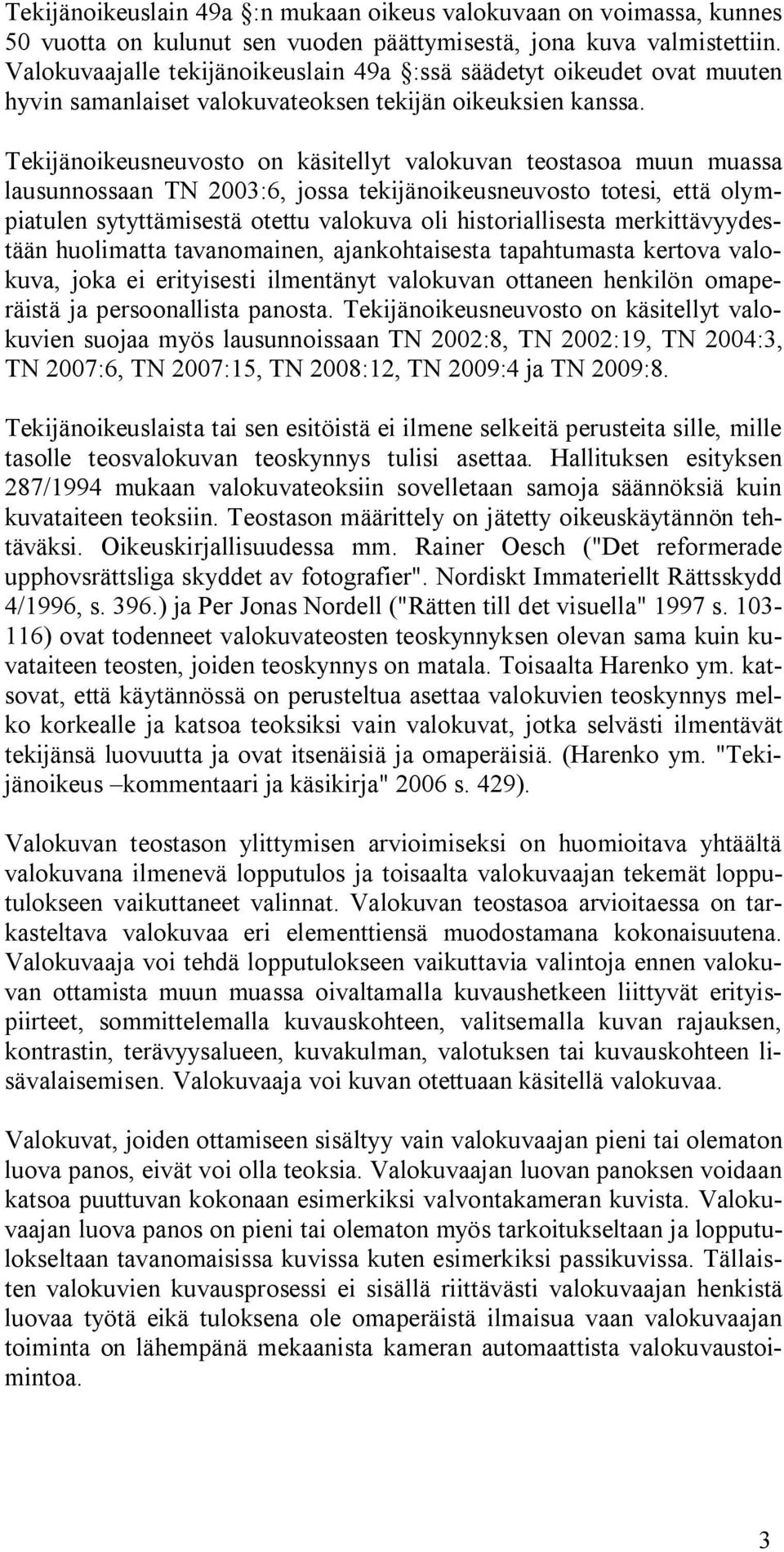 Tekijänoikeusneuvosto on käsitellyt valokuvan teostasoa muun muassa lausunnossaan TN 2003:6, jossa tekijänoikeusneuvosto totesi, että olympiatulen sytyttämisestä otettu valokuva oli historiallisesta