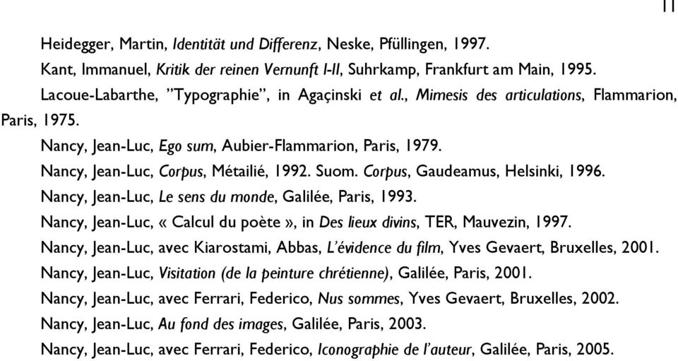 Nancy, Jean-Luc, Corpus, Métailié, 1992. Suom. Corpus, Gaudeamus, Helsinki, 1996. Nancy, Jean-Luc, Le sens du monde, Galilée, Paris, 1993.