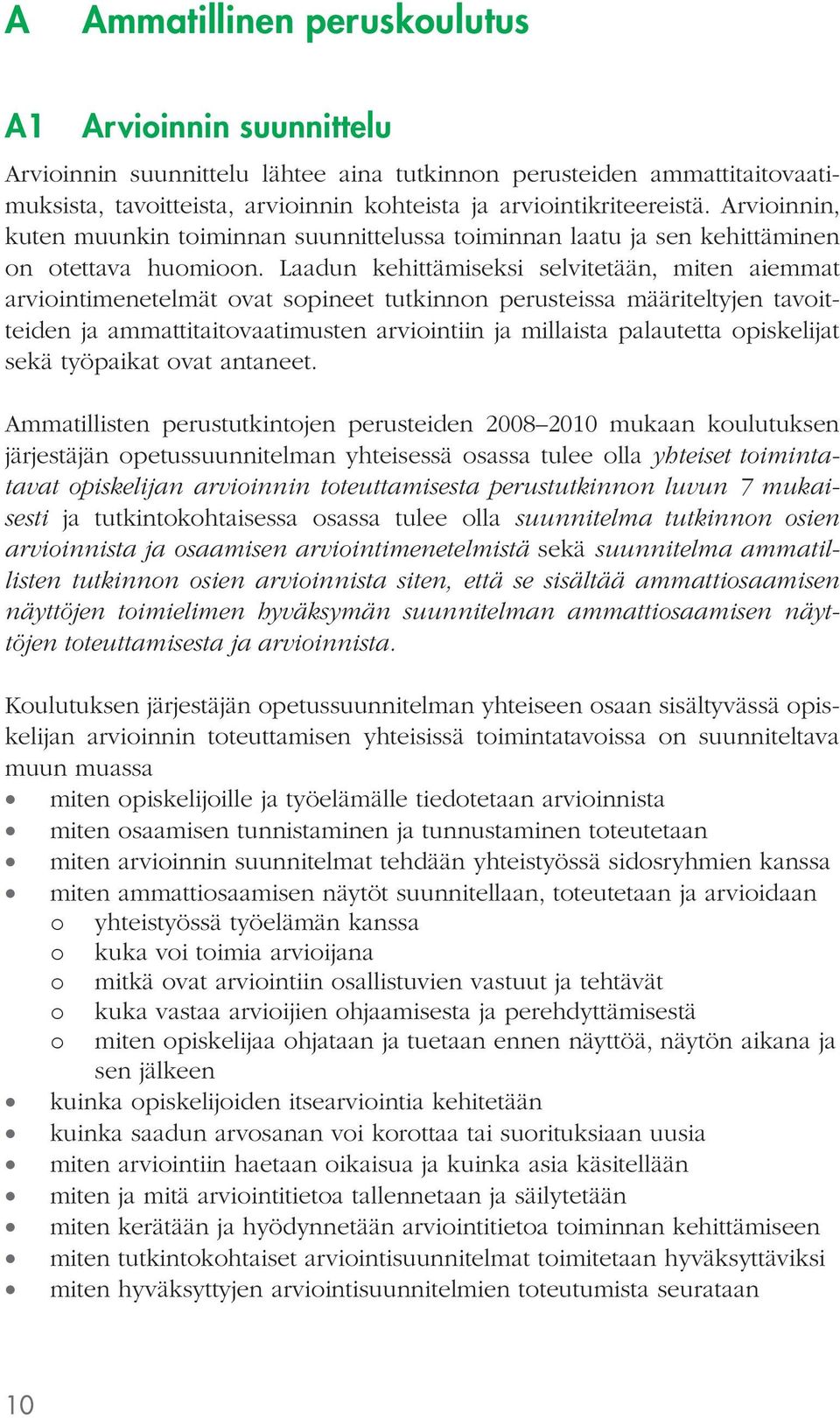 Laadun kehittämiseksi selvitetään, miten aiemmat arvioin timenetelmät ovat sopineet tutkinnon perusteissa määriteltyjen tavoitteiden ja ammattitaitovaatimusten arviointiin ja millaista palautetta