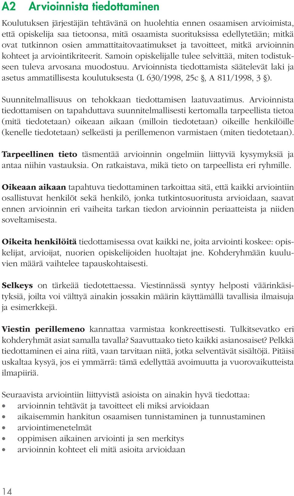 Arvioinnista tiedottamista säätelevät laki ja asetus ammatillisesta koulutuksesta (L 630/1998, 25c, A 811/1998, 3 ). Suunnitelmallisuus on tehokkaan tiedottamisen laatuvaatimus.