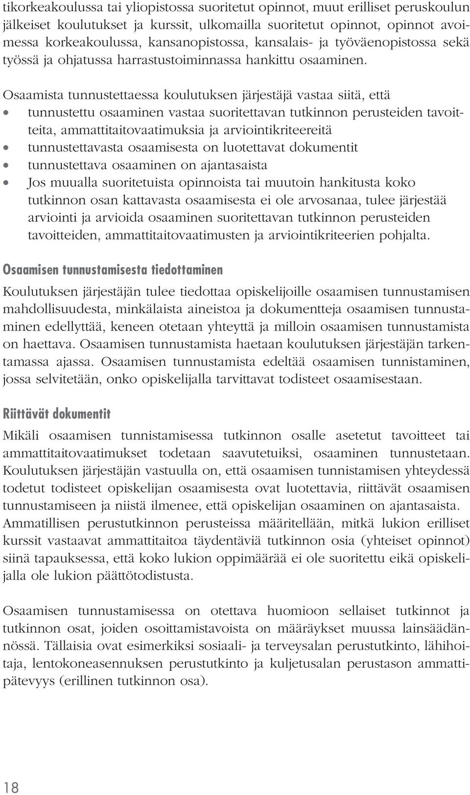 Osaamista tunnustettaessa koulutuksen järjestäjä vastaa siitä, että tunnustettu osaaminen vastaa suoritettavan tutkinnon perusteiden tavoitteita, ammattitaitovaatimuksia ja arviointikriteereitä