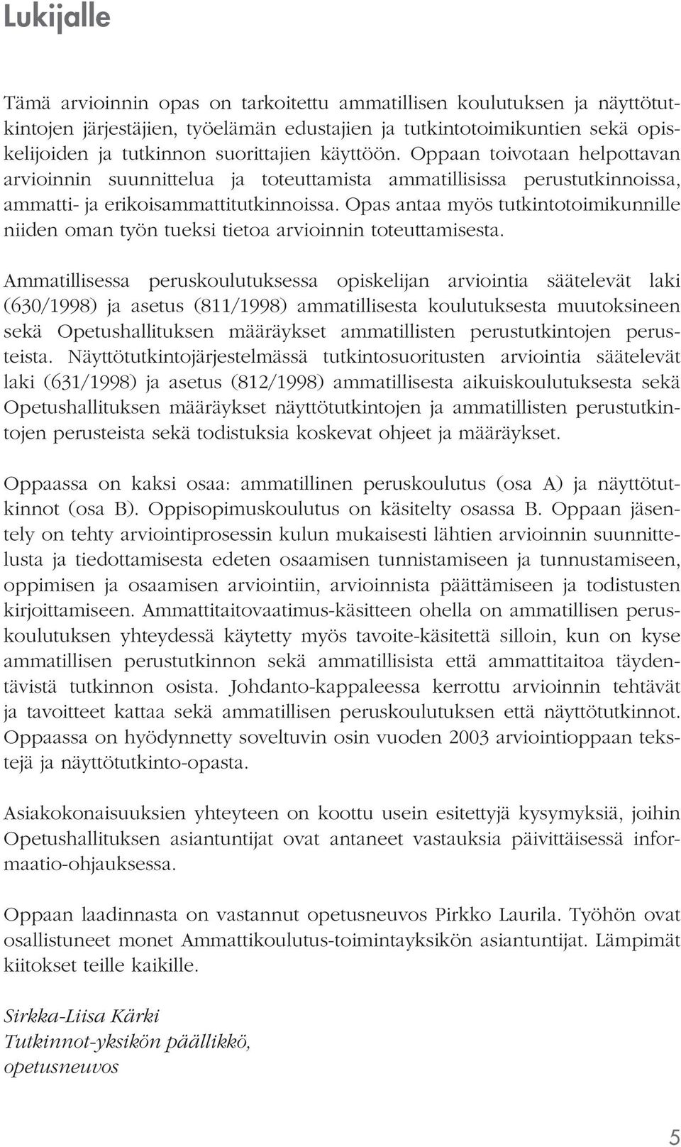 Opas antaa myös tutkintotoimikunnille niiden oman työn tueksi tietoa arvioinnin toteuttamisesta.