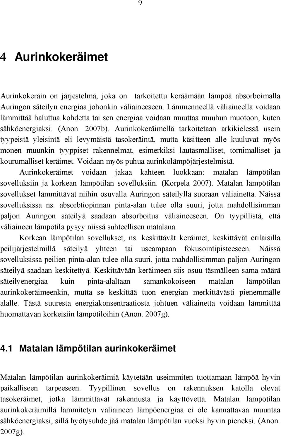 Aurinkokeräimellä tarkoitetaan arkikielessä usein tyypeistä yleisintä eli levymäistä tasokeräintä, mutta käsitteen alle kuuluvat myös monen muunkin tyyppiset rakennelmat, esimerkiksi lautasmalliset,