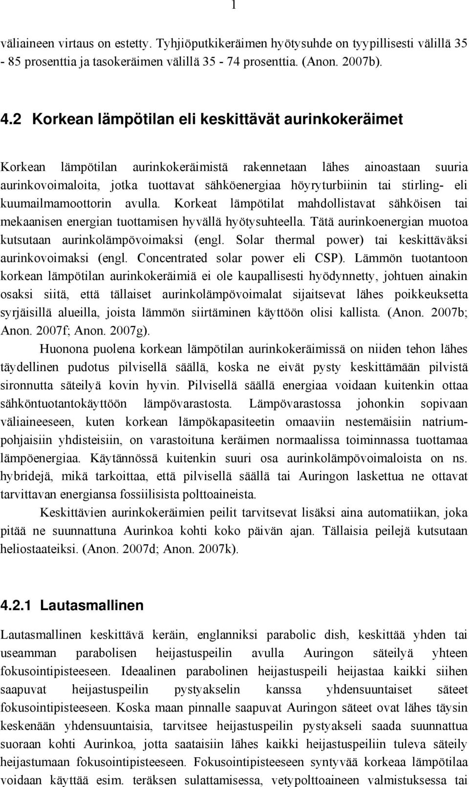 stirling- eli kuumailmamoottorin avulla. Korkeat lämpötilat mahdollistavat sähköisen tai mekaanisen energian tuottamisen hyvällä hyötysuhteella.