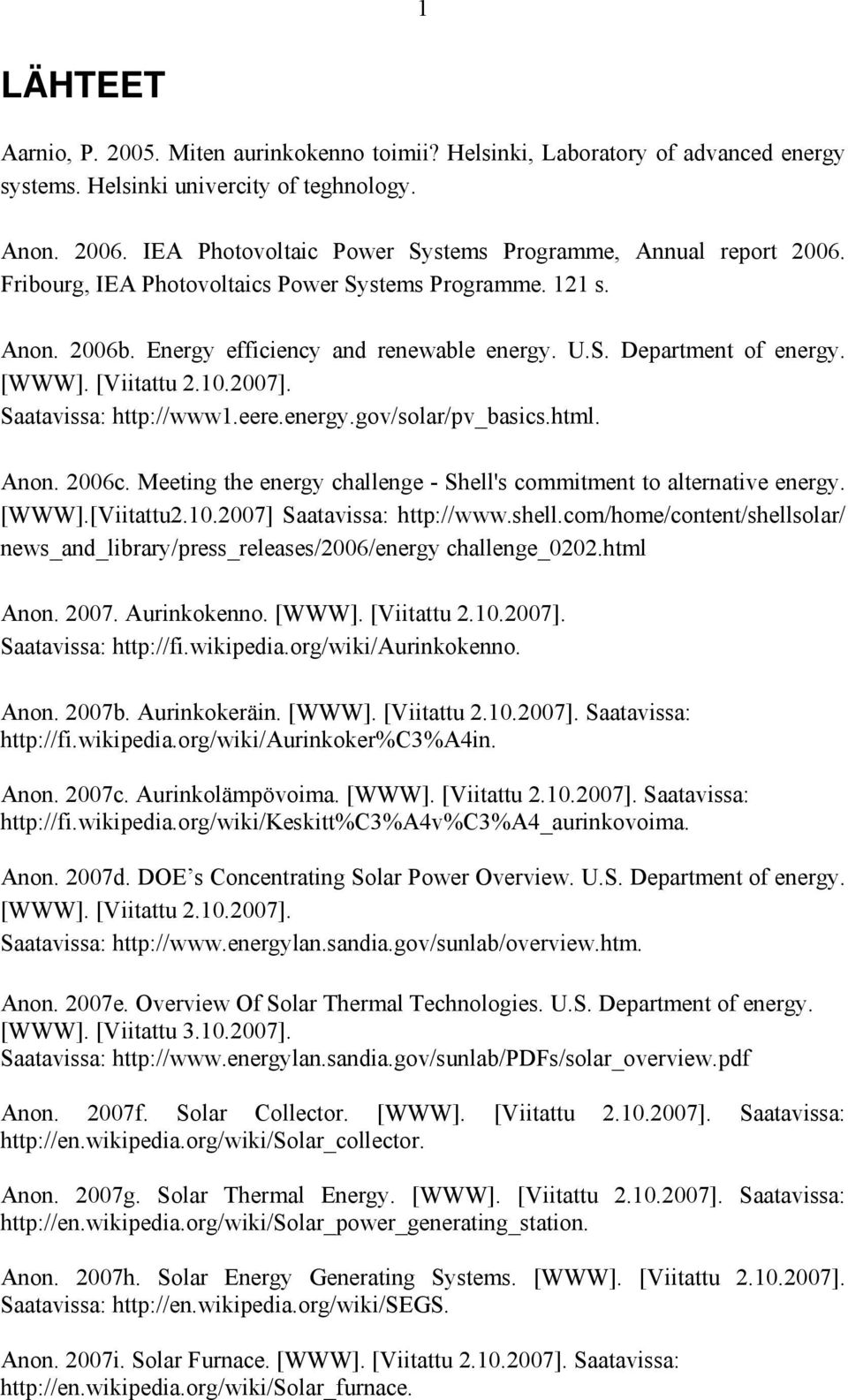 [WWW]. [Viitattu 2.10.2007]. Saatavissa: http://www1.eere.energy.gov/solar/pv_basics.html. Anon. 2006c. Meeting the energy challenge - Shell's commitment to alternative energy. [WWW].[Viitattu2.10.2007] Saatavissa: http://www.