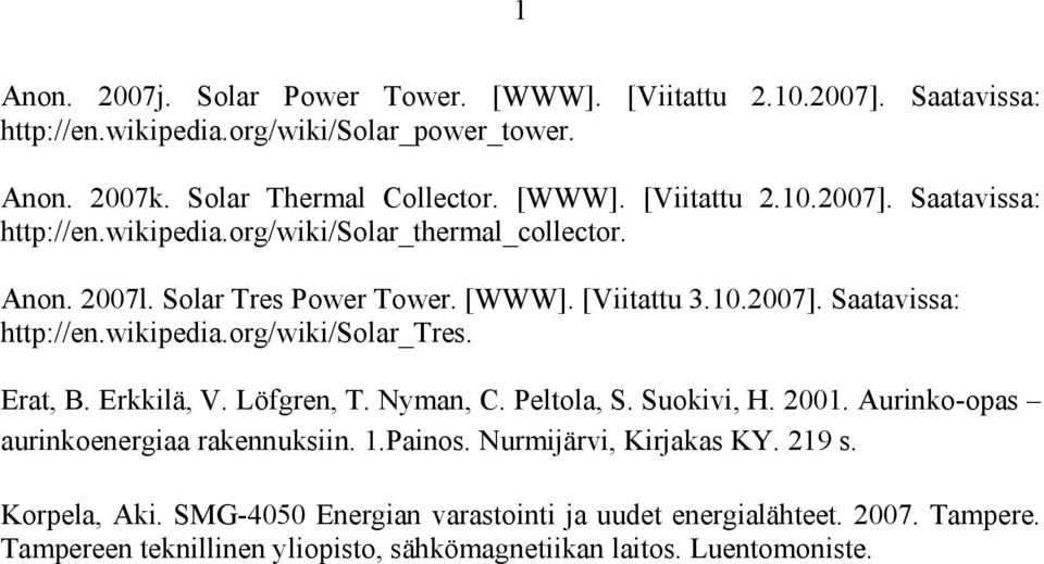 Suokivi, H. 2001. Aurinko-opas aurinkoenergiaa rakennuksiin. 1.Painos. Nurmijärvi, Kirjakas KY. 219 s. Korpela, Aki. SMG-4050 Energian varastointi ja uudet energialähteet.
