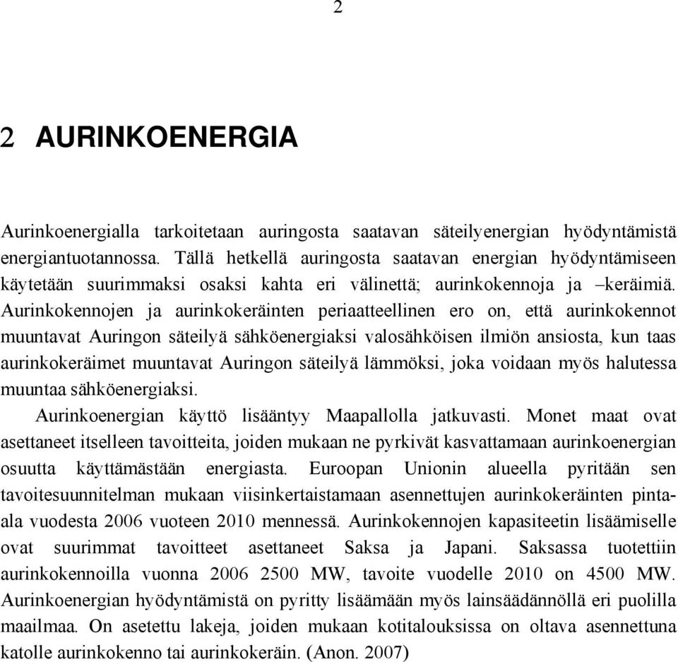 Aurinkokennojen ja aurinkokeräinten periaatteellinen ero on, että aurinkokennot muuntavat Auringon säteilyä sähköenergiaksi valosähköisen ilmiön ansiosta, kun taas aurinkokeräimet muuntavat Auringon