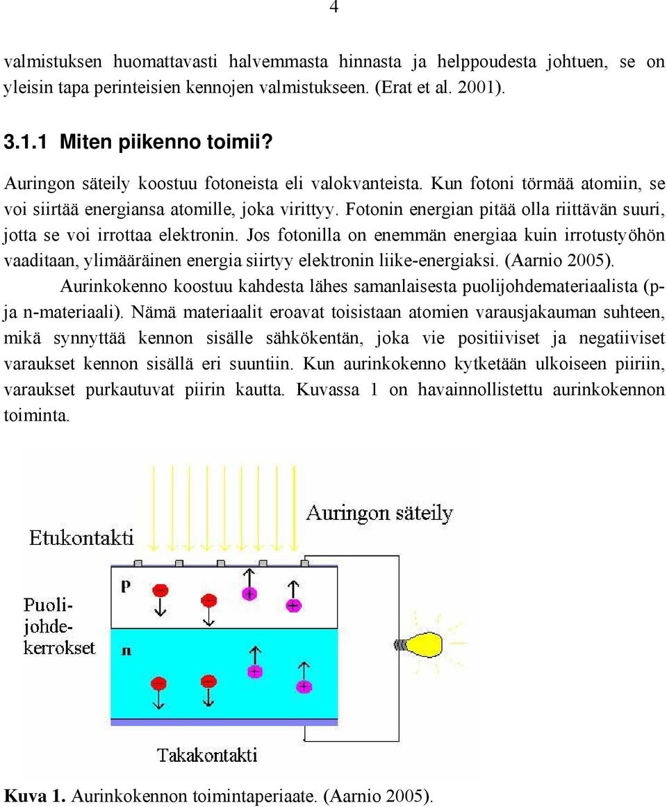 Fotonin energian pitää olla riittävän suuri, jotta se voi irrottaa elektronin. Jos fotonilla on enemmän energiaa kuin irrotustyöhön vaaditaan, ylimääräinen energia siirtyy elektronin liike-energiaksi.