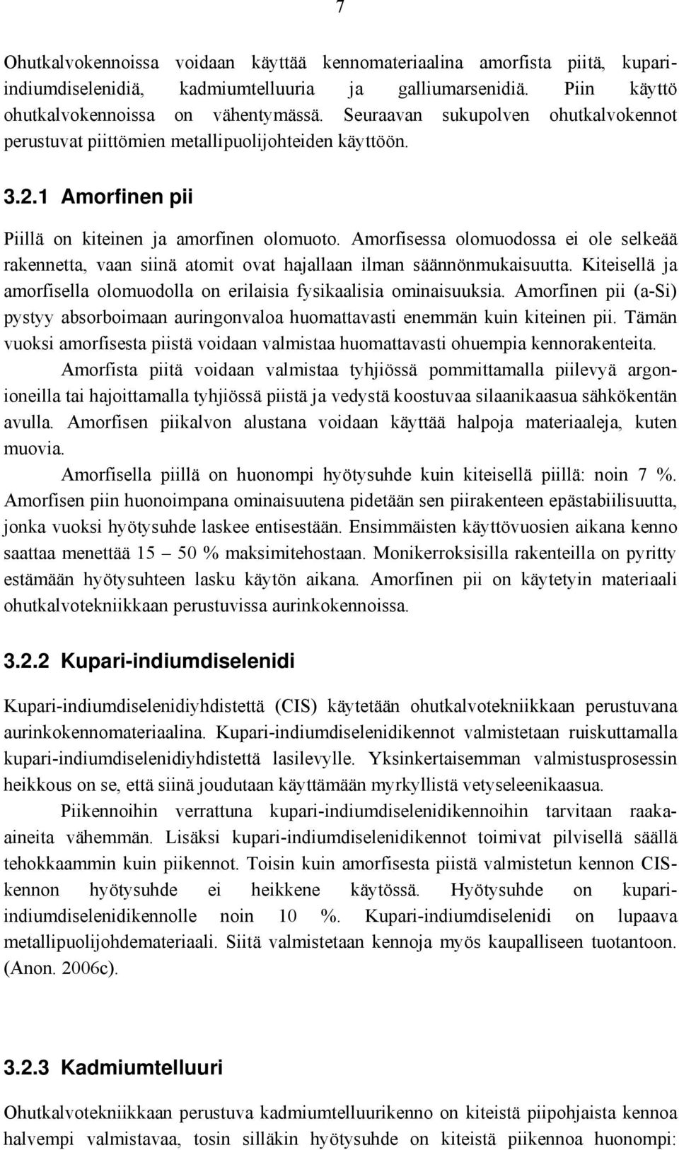 Amorfisessa olomuodossa ei ole selkeää rakennetta, vaan siinä atomit ovat hajallaan ilman säännönmukaisuutta. Kiteisellä ja amorfisella olomuodolla on erilaisia fysikaalisia ominaisuuksia.