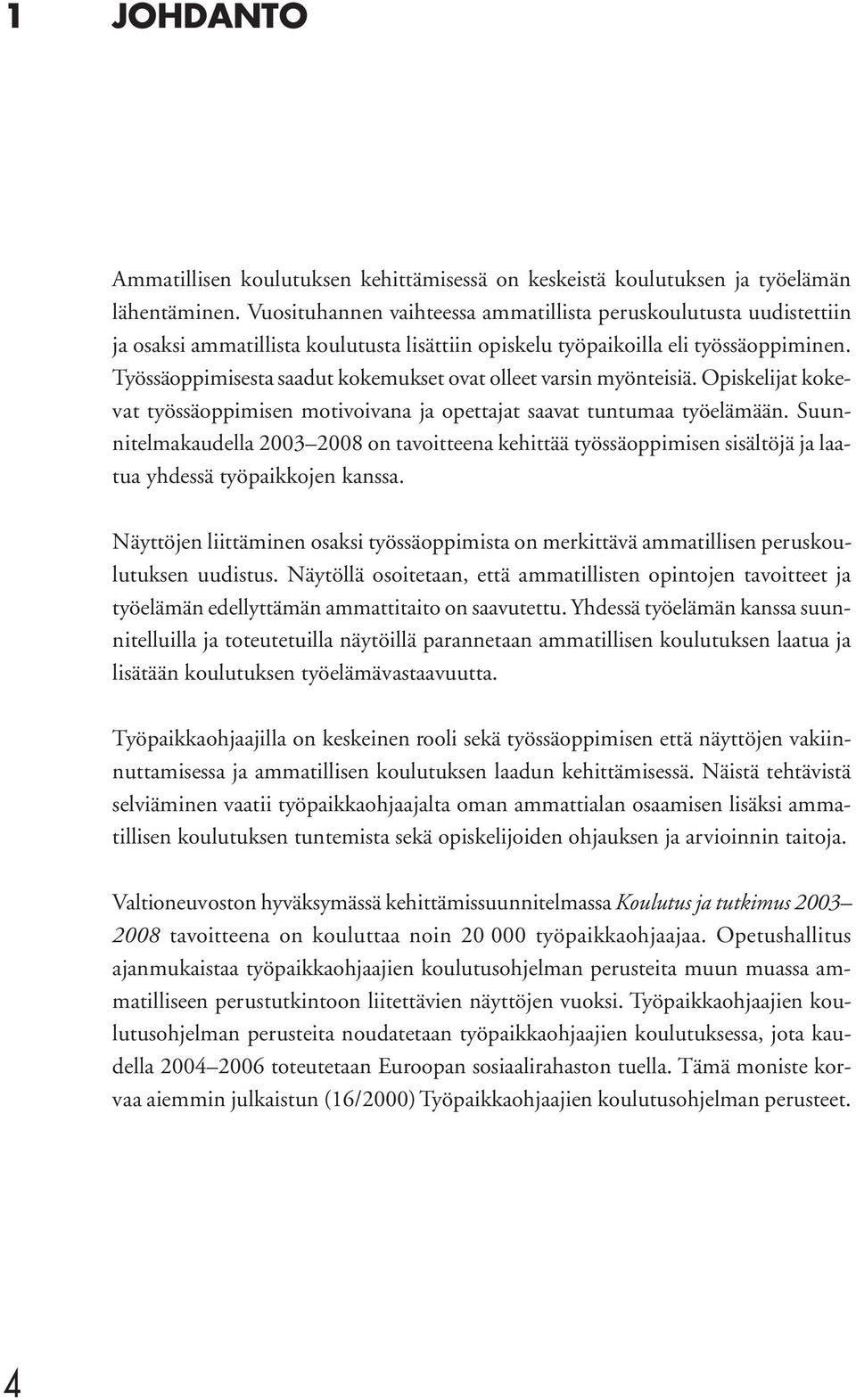 Työssäoppimisesta saadut kokemukset ovat olleet varsin myönteisiä. Opiskelijat kokevat työssäoppimisen motivoivana ja opettajat saavat tuntumaa työelämään.