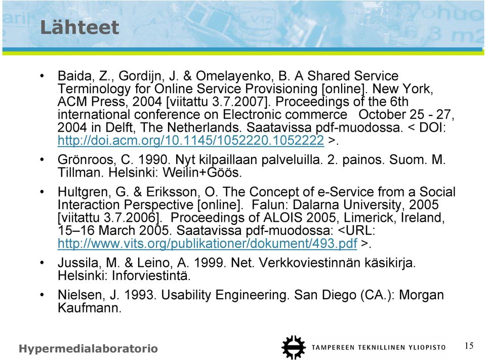 Grönroos, C. 1990. Nyt kilpaillaan palveluilla. 2. painos. Suom. M. Tillman. Helsinki: Weilin+Göös. Hultgren, G. & Eriksson, O. The Concept of e-service from a Social Interaction Perspective [online].