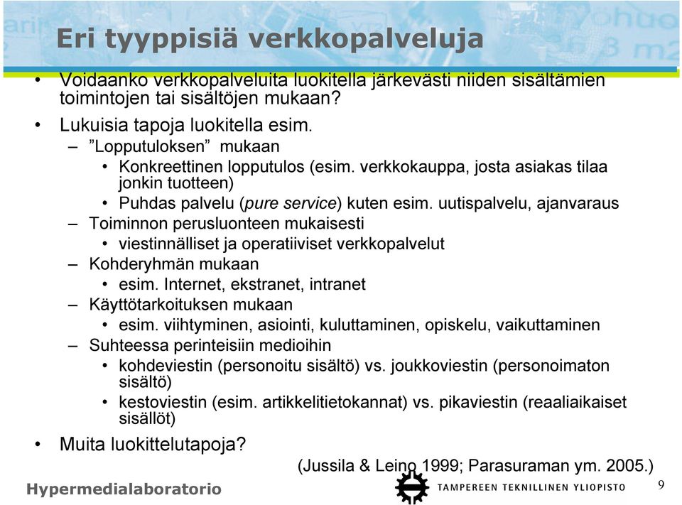 uutispalvelu, ajanvaraus Toiminnon perusluonteen mukaisesti viestinnälliset ja operatiiviset verkkopalvelut Kohderyhmän mukaan esim. Internet, ekstranet, intranet Käyttötarkoituksen mukaan esim.