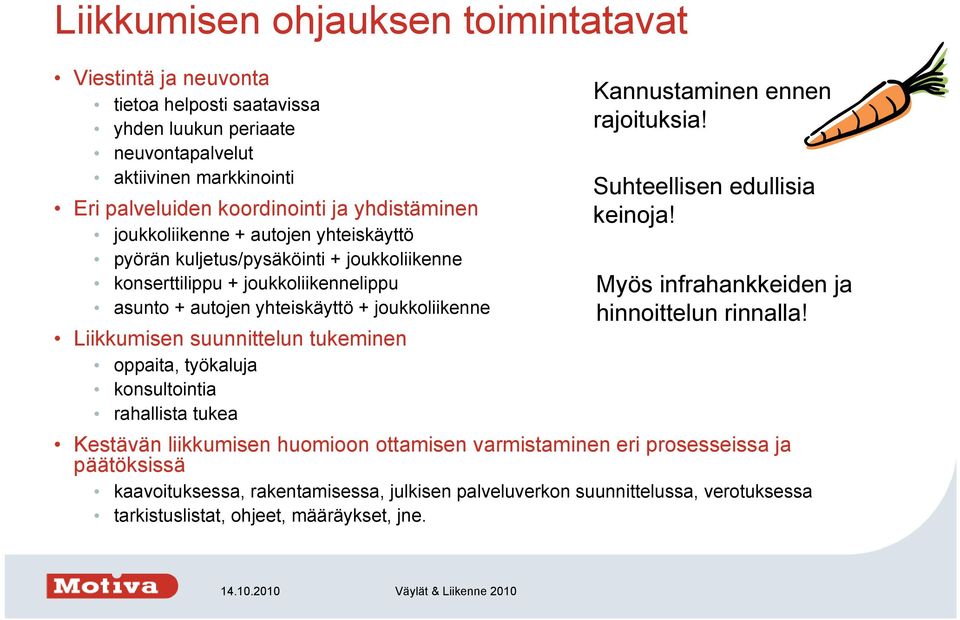 suunnittelun tukeminen oppaita, työkaluja konsultointia rahallista tukea Kannustaminen ennen rajoituksia! Suhteellisen edullisia keinoja! Myös infrahankkeiden ja hinnoittelun rinnalla!