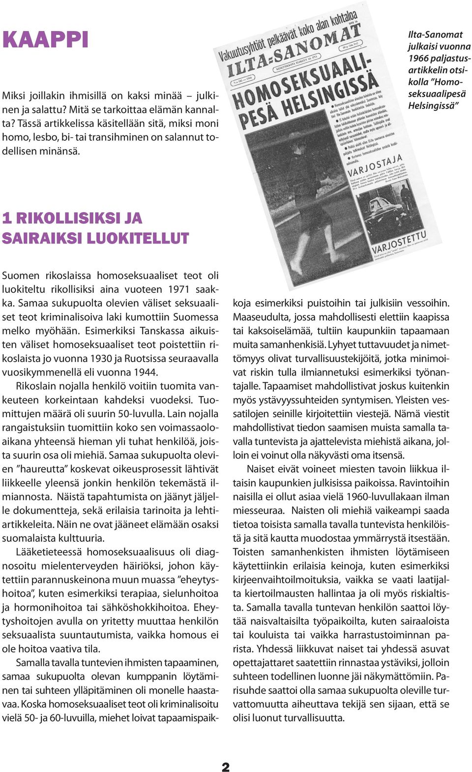 Ilta-Sanomat julkaisi vuonna 1966 paljastusartikkelin otsikolla Homoseksuaalipesä Helsingissä 1 RIKOLLISIKSI JA SAIRAIKSI LUOKITELLUT Suomen rikoslaissa homoseksuaaliset teot oli luokiteltu