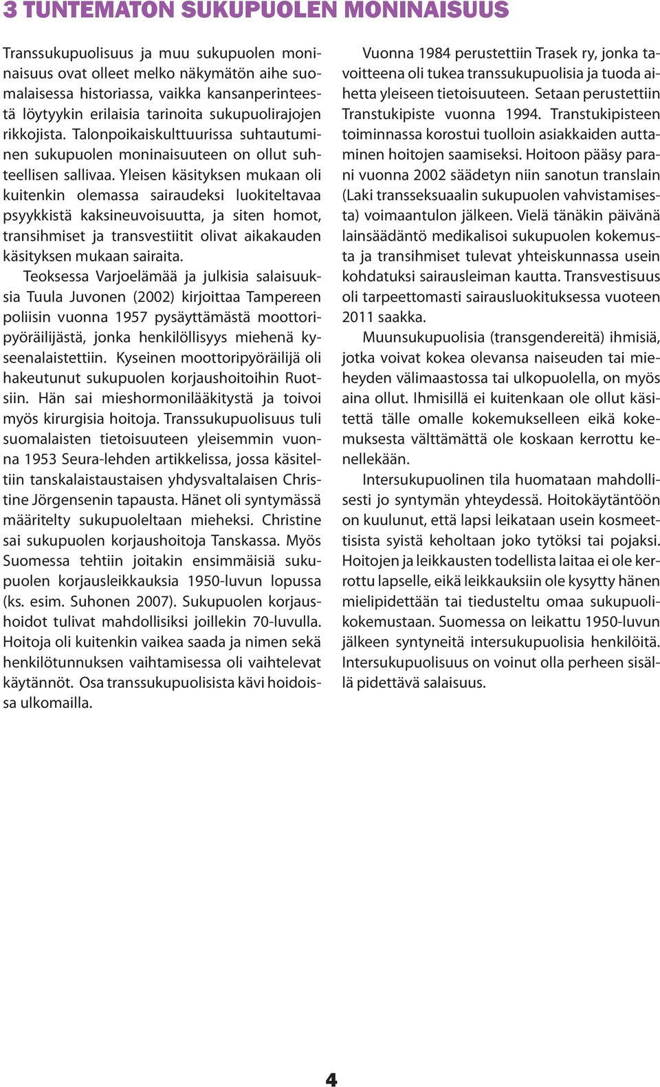 Yleisen käsityksen mukaan oli kuitenkin olemassa sairaudeksi luokiteltavaa psyykkistä kaksineuvoisuutta, ja siten homot, transihmiset ja transvestiitit olivat aikakauden käsityksen mukaan sairaita.