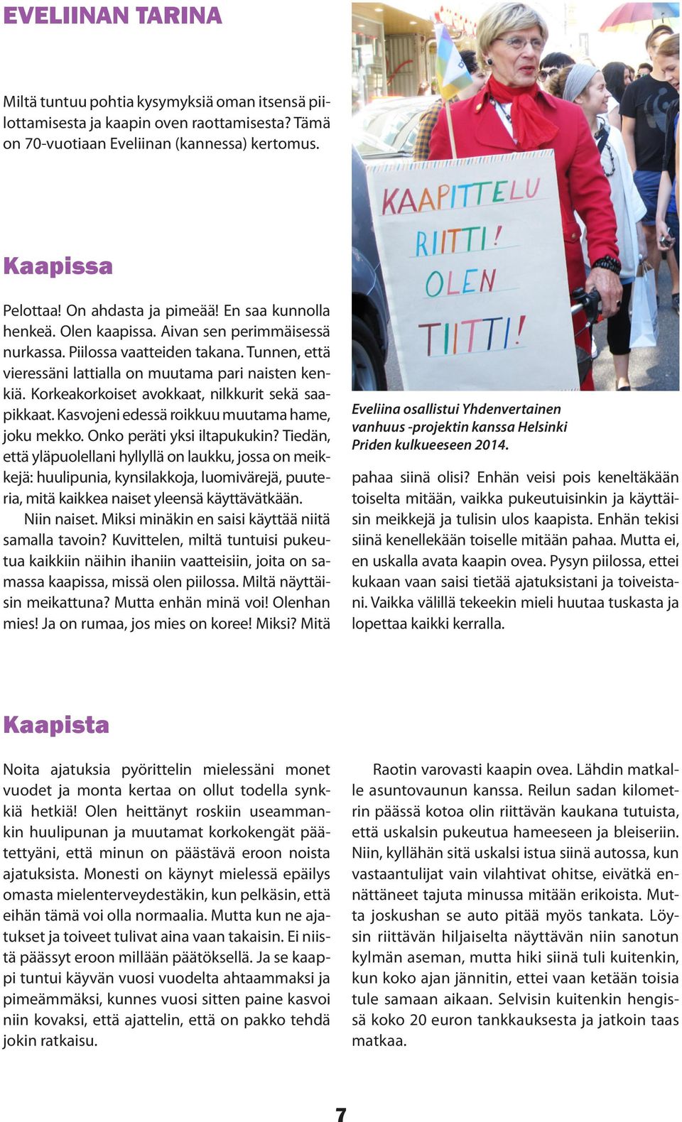 Korkeakorkoiset avokkaat, nilkkurit sekä saapikkaat. Kasvojeni edessä roikkuu muutama hame, joku mekko. Onko peräti yksi iltapukukin?
