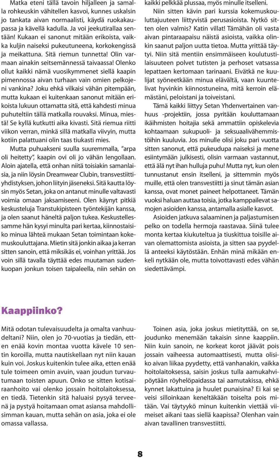 Olenko ollut kaikki nämä vuosikymmenet siellä kaapin pimennossa aivan turhaan vain omien pelkojeni vankina?