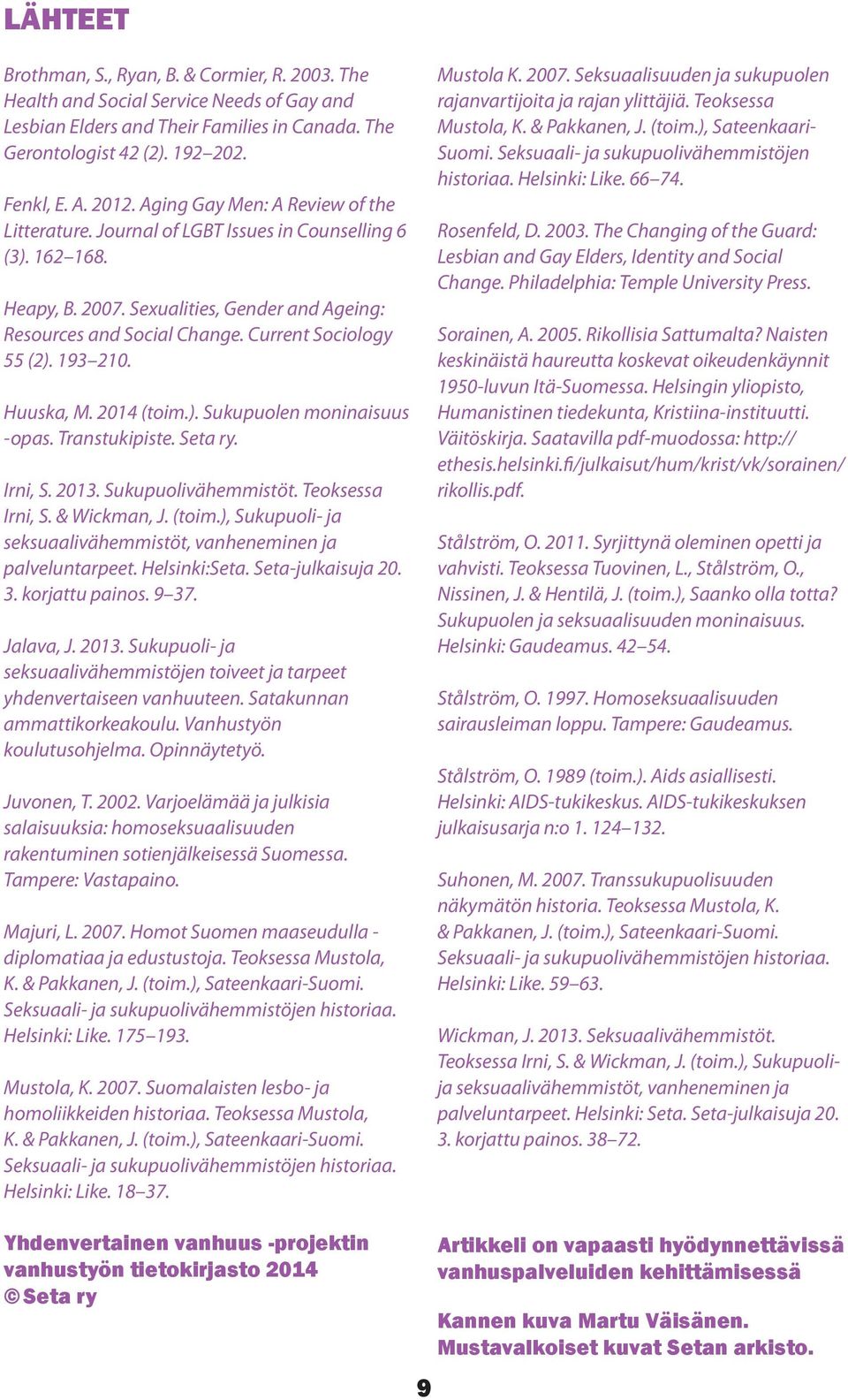 193 210. Huuska, M. 2014 (toim.). Sukupuolen moninaisuus -opas. Transtukipiste. Seta ry. Irni, S. 2013. Sukupuolivähemmistöt. Teoksessa Irni, S. & Wickman, J. (toim.), Sukupuoli- ja seksuaalivähemmistöt, vanheneminen ja palveluntarpeet.