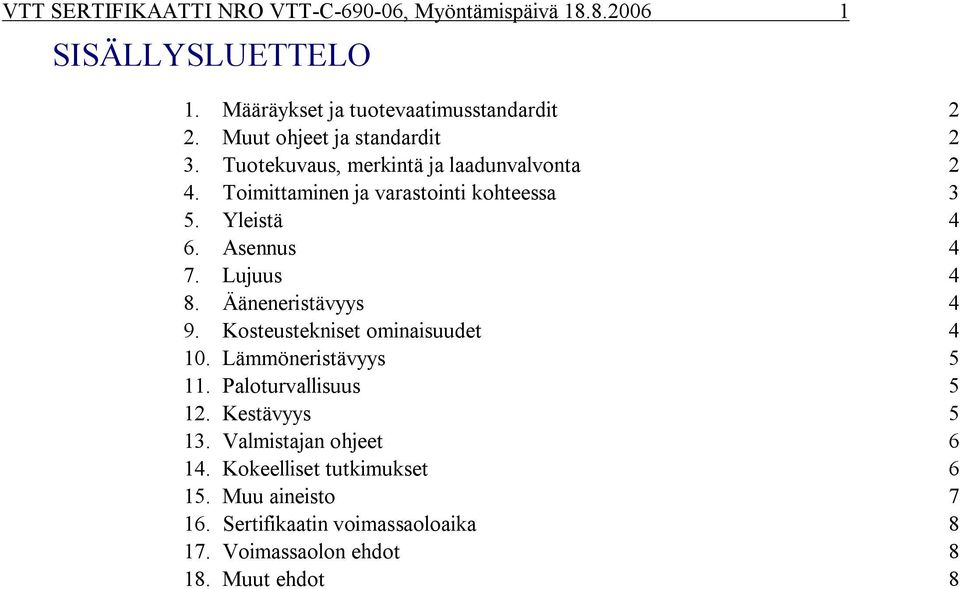 Asennus 4 7. Lujuus 4 8. Ääneneristävyys 4 9. Kosteustekniset ominaisuudet 4 10. Lämmöneristävyys 5 11. Paloturvallisuus 5 12.