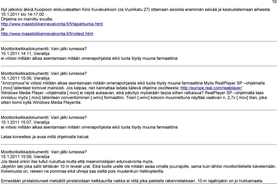 .1.2011 14:11, Vierailija ei viitsisi millään alkaa asentamaan mitään omenapohjaista eikö tuota löydy muuna farmaattina 15.1.2011 15:06, Vierailija "Anonymous"ei viitsisi millään alkaa asentamaan mitään omenapohjaista eikö tuota löydy muuna farmaattina Myös RealPlayer SP ohjelmalla [.