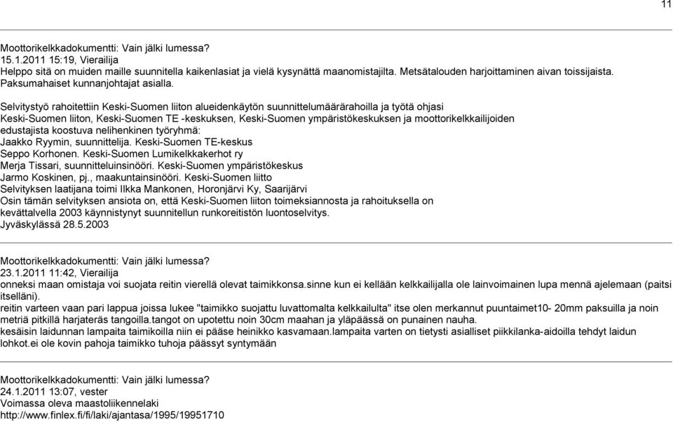 Selvitystyö rahoitettiin Keski-Suomen liiton alueidenkäytön suunnittelumäärärahoilla ja työtä ohjasi Keski-Suomen liiton, Keski-Suomen TE -keskuksen, Keski-Suomen ympäristökeskuksen ja