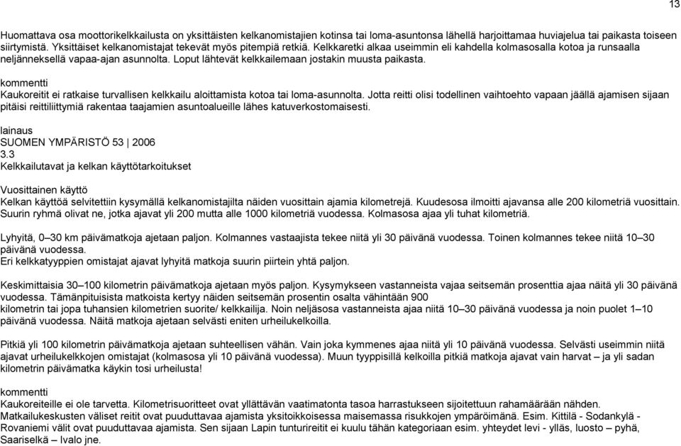 Loput lähtevät kelkkailemaan jostakin muusta paikasta. kommentti Kaukoreitit ei ratkaise turvallisen kelkkailu aloittamista kotoa tai loma-asunnolta.