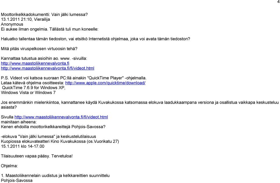 Videot voi katsoa suoraan PC:llä ainakin "QuickTime Player" -ohjelmalla. Lataa kätevä ohjelma osoitteesta: http://www.apple.com/quicktime/download/ QuickTime 7.6.