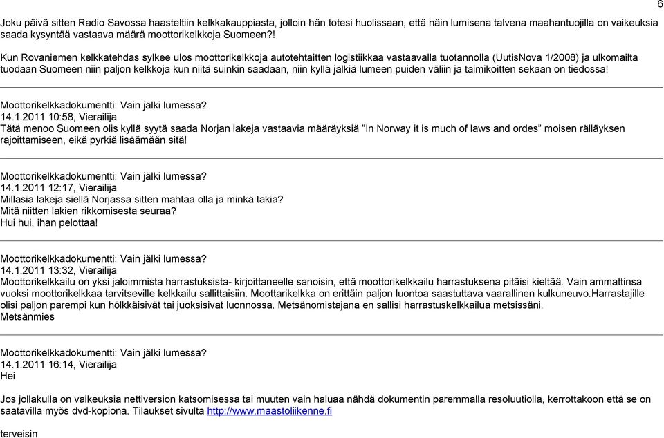 ! Kun Rovaniemen kelkkatehdas sylkee ulos moottorikelkkoja autotehtaitten logistiikkaa vastaavalla tuotannolla (UutisNova 1/2008) ja ulkomailta tuodaan Suomeen niin paljon kelkkoja kun niitä suinkin