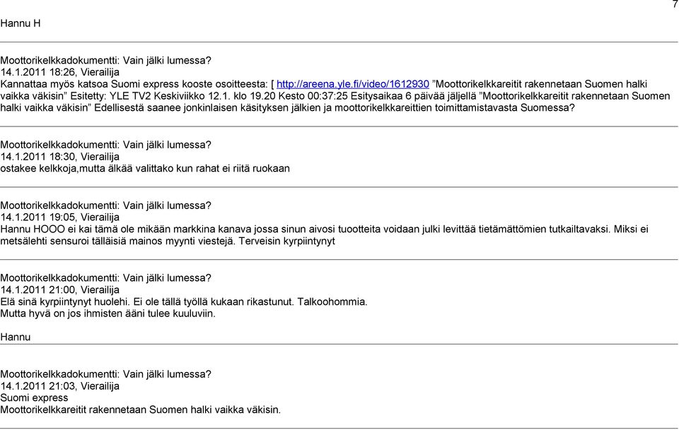20 Kesto 00:37:25 Esitysaikaa 6 päivää jäljellä Moottorikelkkareitit rakennetaan Suomen halki vaikka väkisin Edellisestä saanee jonkinlaisen käsityksen jälkien ja moottorikelkkareittien