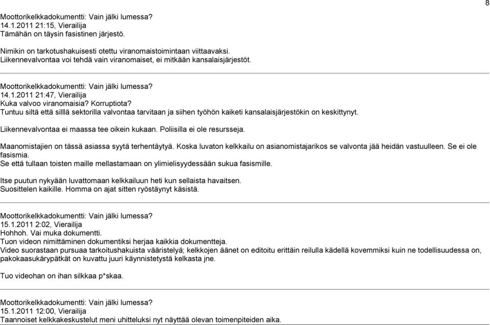 Tuntuu siltä että silllä sektorilla valvontaa tarvitaan ja siihen työhön kaiketi kansalaisjärjestökin on keskittynyt. Liikennevalvontaa ei maassa tee oikein kukaan. Poliisilla ei ole resursseja.