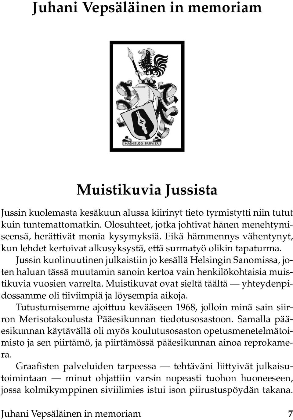 Jussin kuolinuutinen julkaistiin jo kesällä Helsingin Sanomissa, joten haluan tässä muutamin sanoin kertoa vain henkilökohtaisia muistikuvia vuosien varrelta.