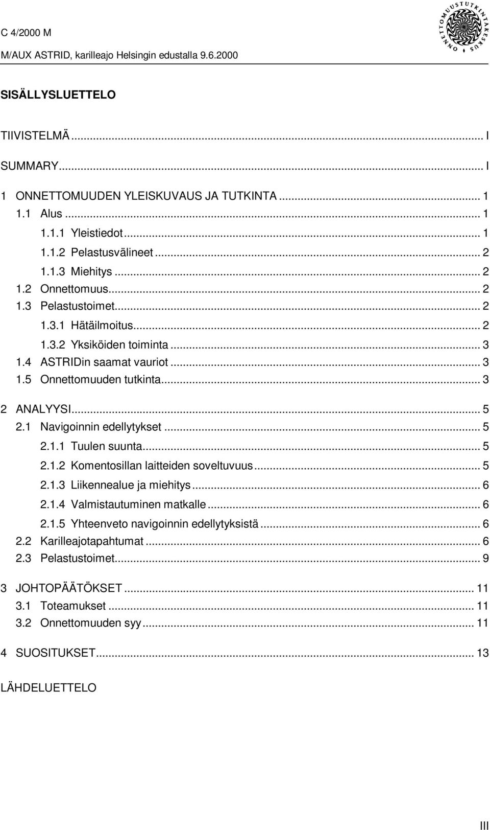 1 Navigoinnin edellytykset... 5 2.1.1 Tuulen suunta... 5 2.1.2 Komentosillan laitteiden soveltuvuus... 5 2.1.3 Liikennealue ja miehitys... 6 2.1.4 Valmistautuminen matkalle... 6 2.1.5 Yhteenveto navigoinnin edellytyksistä.