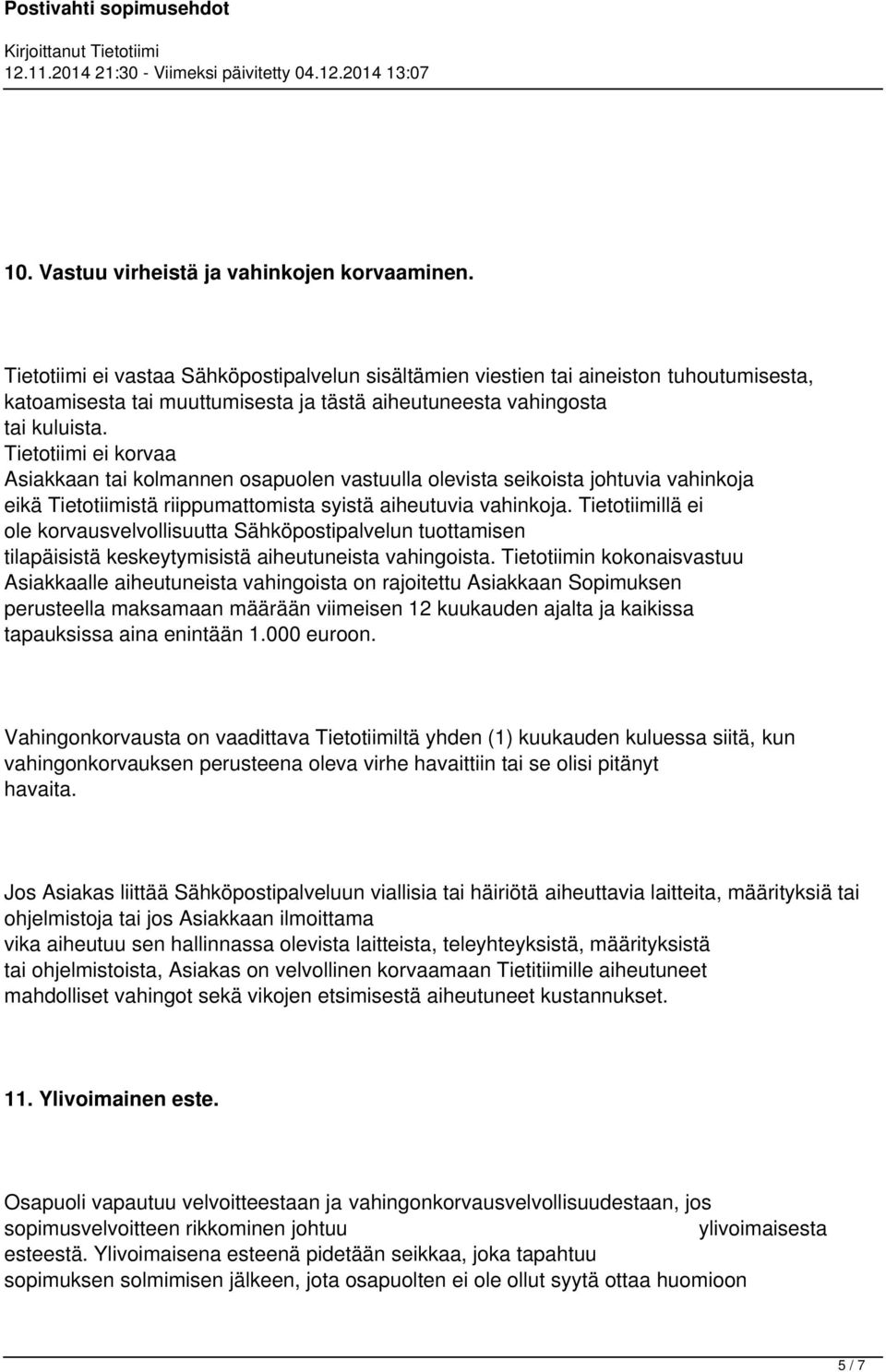 Tietotiimi ei korvaa Asiakkaan tai kolmannen osapuolen vastuulla olevista seikoista johtuvia vahinkoja eikä Tietotiimistä riippumattomista syistä aiheutuvia vahinkoja.