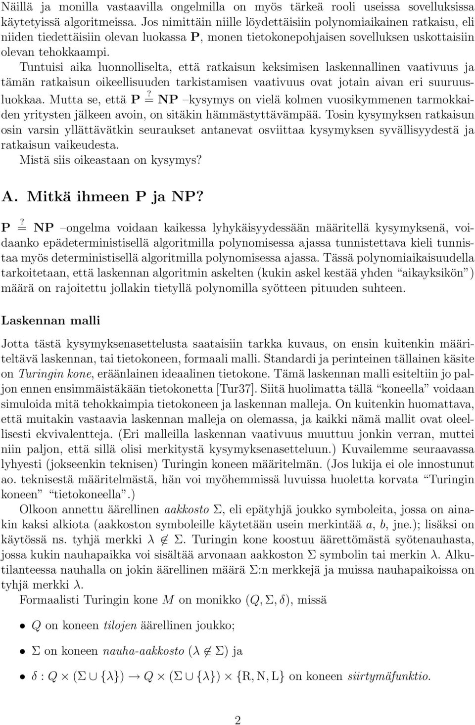 Tuntuisi aika luonnolliselta, että ratkaisun keksimisen laskennallinen vaativuus ja tämän ratkaisun oikeellisuuden tarkistamisen vaativuus ovat jotain aivan eri suuruusluokkaa. Mutta se, että P?