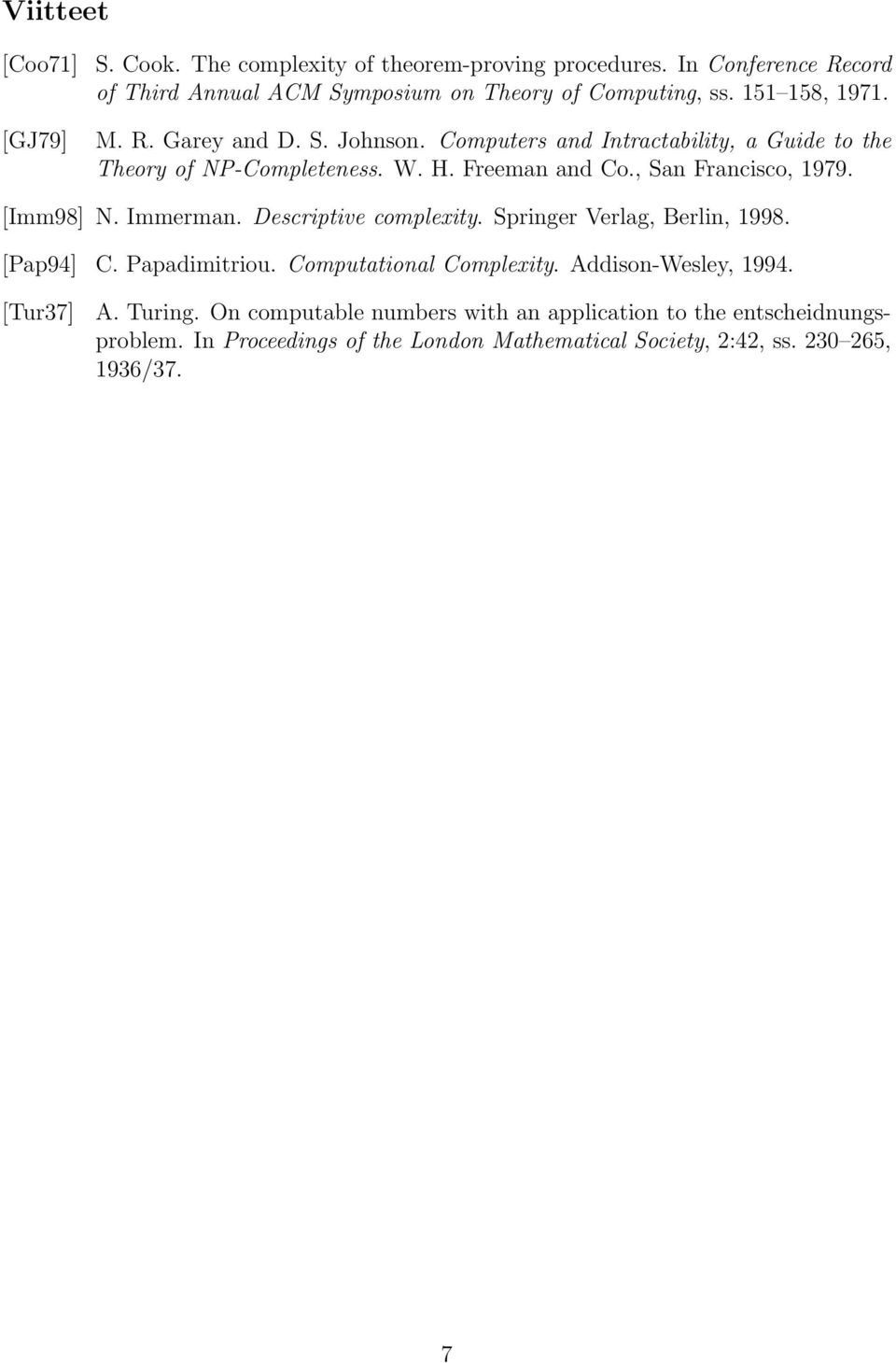 [Imm98] N. Immerman. Descriptive complexity. Springer Verlag, Berlin, 1998. [Pap94] C. Papadimitriou. Computational Complexity. Addison-Wesley, 1994. [Tur37] A.