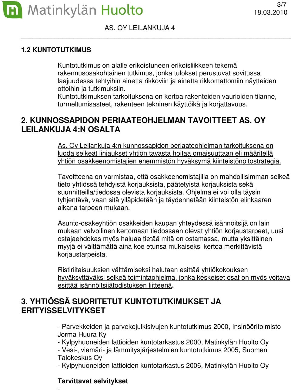 rikkomattomiin näytteiden ottoihin ja tutkimuksiin. Kuntotutkimuksen tarkoituksena on kertoa rakenteiden vaurioiden tilanne, turmeltumisasteet, rakenteen tekninen käyttöikä ja korjattavuus. 2.