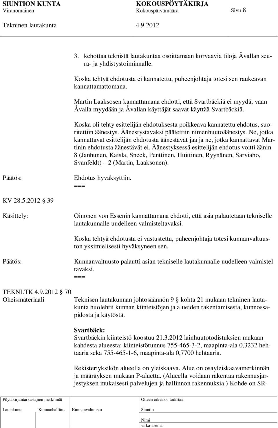 Koska oli tehty esittelijän ehdotuksesta poikkeava kannatettu ehdotus, suoritettiin äänestys. Äänestystavaksi päätettiin nimenhuutoäänestys.