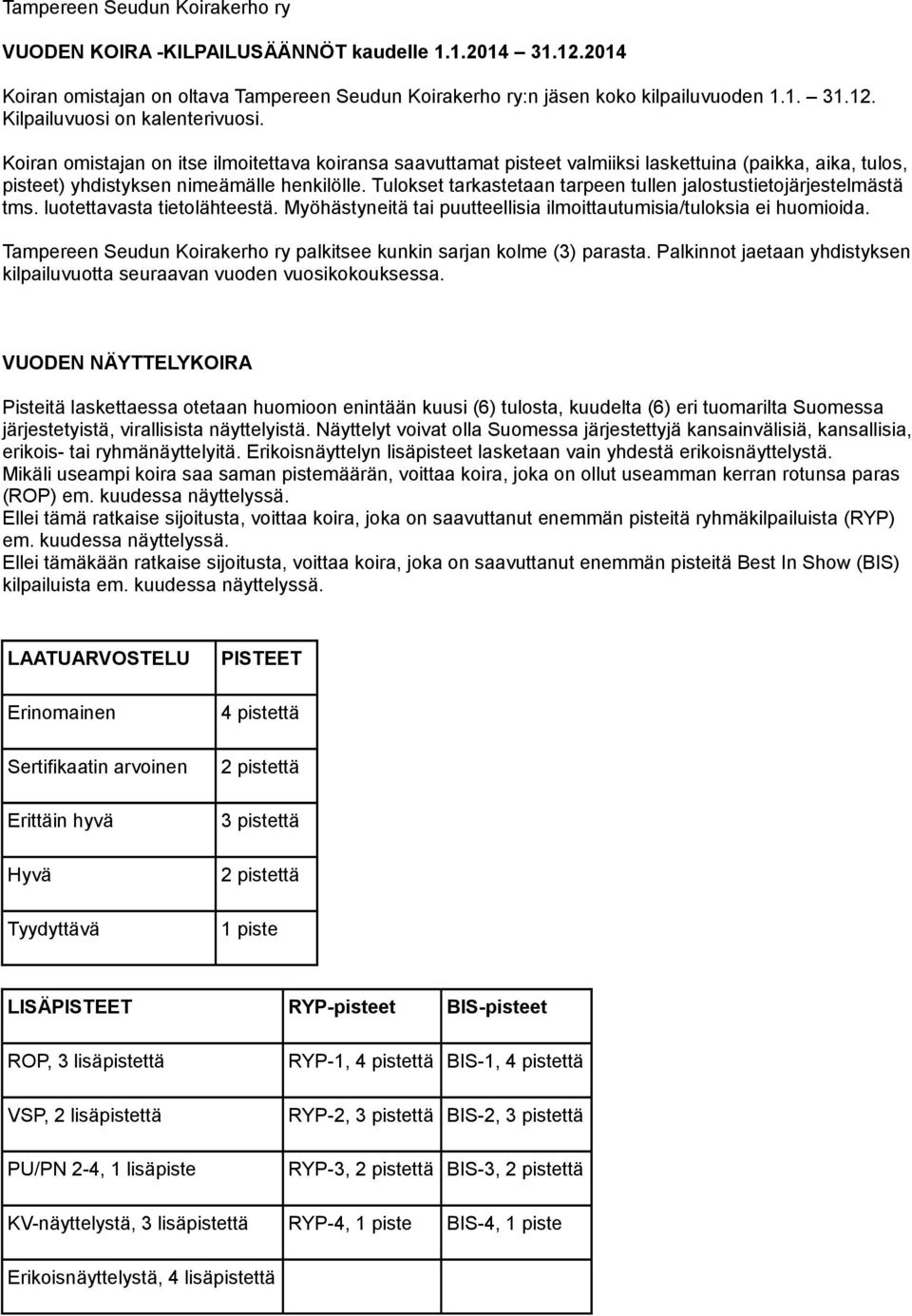 Tulokset tarkastetaan tarpeen tullen jalostustietojärjestelmästä tms. luotettavasta tietolähteestä. Myöhästyneitä tai puutteellisia ilmoittautumisia/tuloksia ei huomioida.