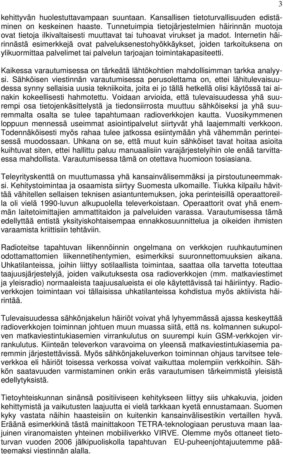 Internetin häirinnästä esimerkkejä ovat palveluksenestohyökkäykset, joiden tarkoituksena on ylikuormittaa palvelimet tai palvelun tarjoajan toimintakapasiteetti.