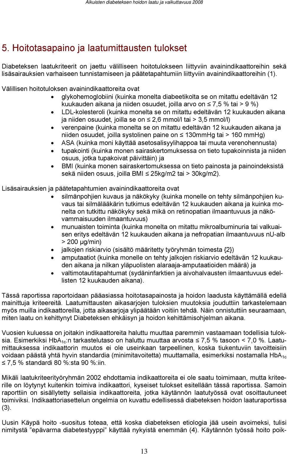 Välillisen hoitotuloksen avainindikaattoreita ovat glykohemoglobiini (kuinka monelta diabeetikolta se on mitattu edeltävän 12 kuukauden aikana ja niiden osuudet, joilla arvo on 7,5 % tai > 9 %)