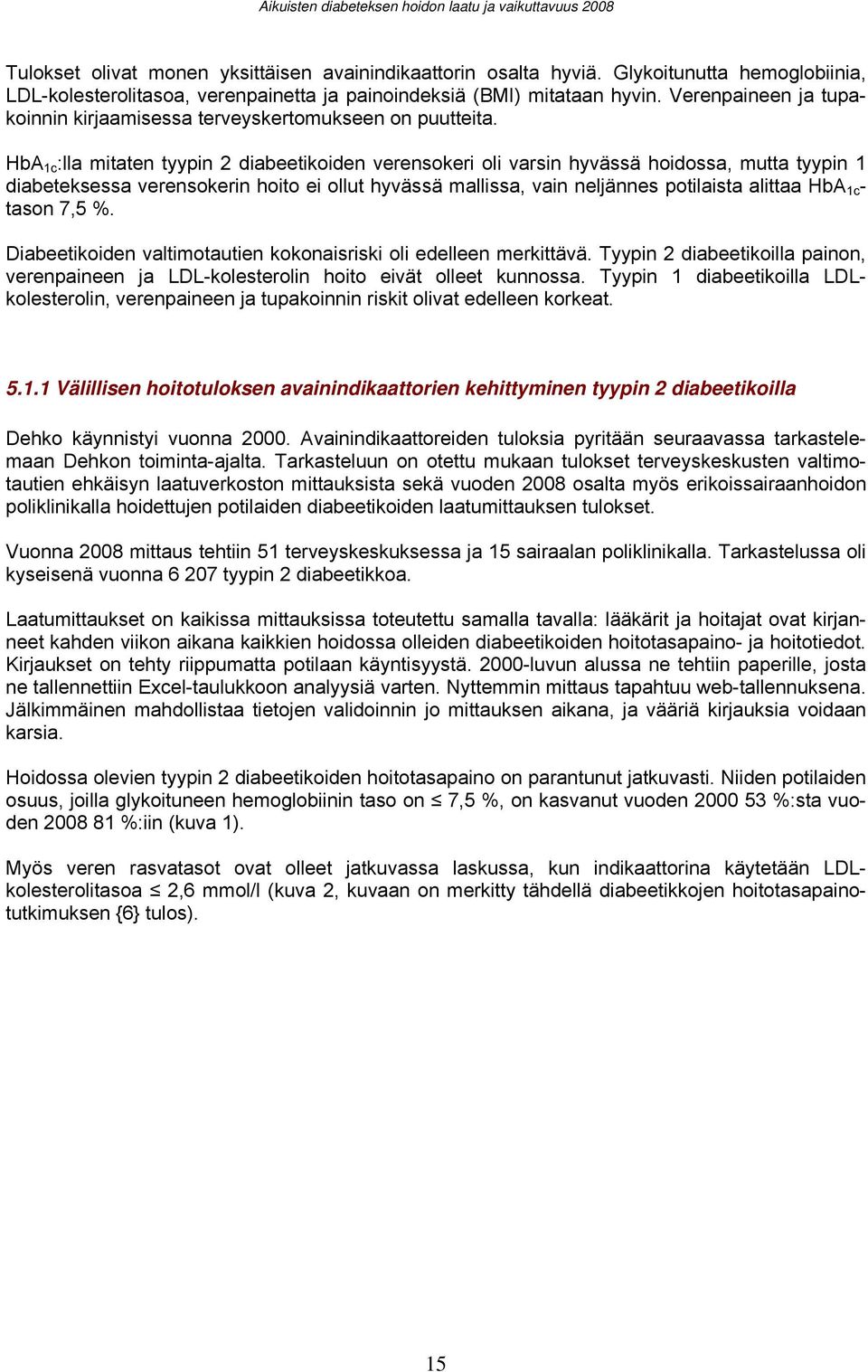 HbA 1c :lla mitaten tyypin 2 diabeetikoiden verensokeri oli varsin hyvässä hoidossa, mutta tyypin 1 diabeteksessa verensokerin hoito ei ollut hyvässä mallissa, vain neljännes potilaista alittaa HbA