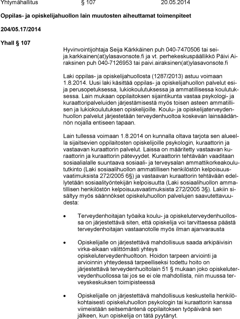 Uusi laki käsittää oppilas- ja opiskelijahuollon palvelut esija perusopetuksessa, lukiokoulutuksessa ja ammatillisessa kou lu tukses sa.